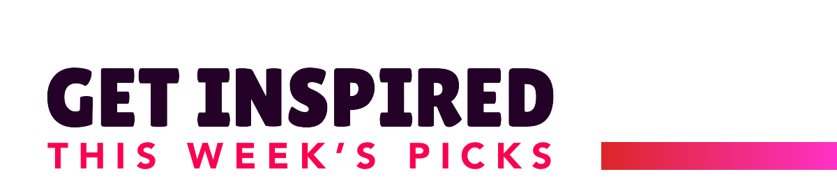 Get inspired, This week's pick