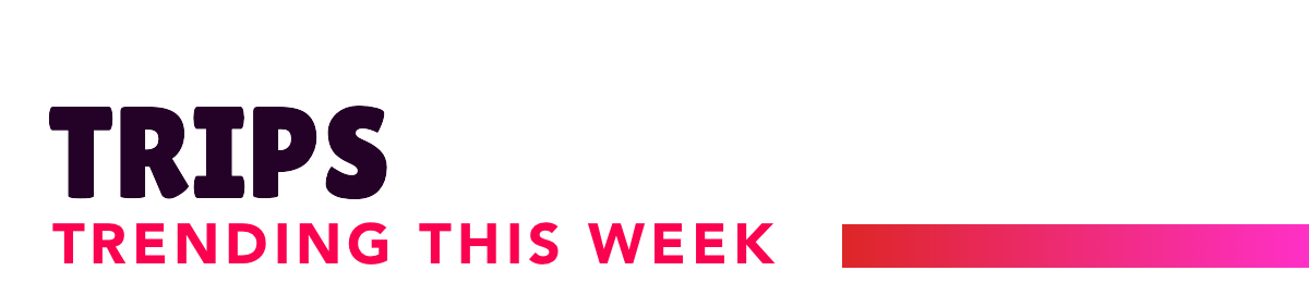 Trips trending this week
